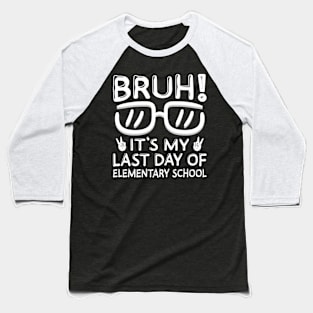 Bruh It's My Last Day Of Elementary School Summer Vacation Baseball T-Shirt